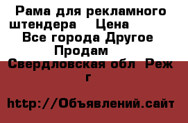 Рама для рекламного штендера: › Цена ­ 1 000 - Все города Другое » Продам   . Свердловская обл.,Реж г.